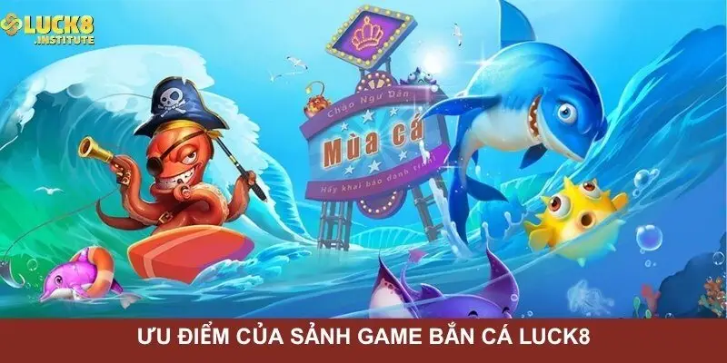 uu-diem-nao-lam-nen-the-manh-cua-sanh-game-ban-ca-Luck8